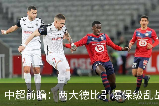 中超前瞻：两大德比引爆保级乱战 成都队深陷不胜魔咒